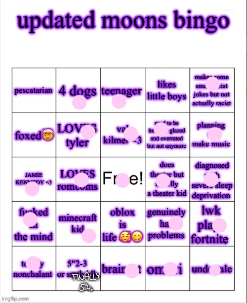 my old bingo, why am I annoying asf | FINALLY 5"4. | image tagged in updated moons bingo | made w/ Imgflip meme maker