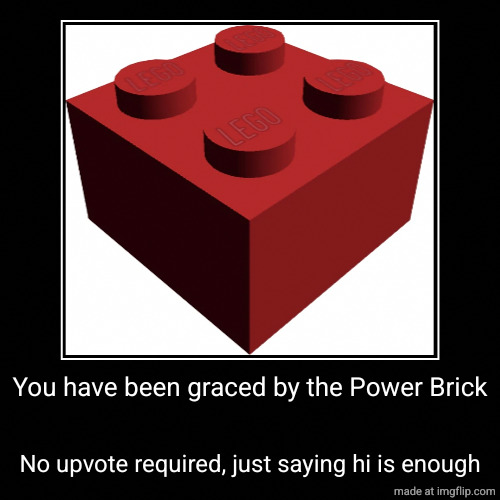 You have been graced by the Power Brick | No upvote required, just saying hi is enough | image tagged in funny,demotivationals | made w/ Imgflip demotivational maker