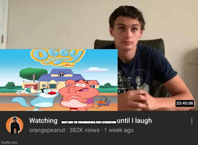 Yeah | OGGY AND THE COCKROACHES: NEXT GENERATION | image tagged in watching until i laugh | made w/ Imgflip meme maker