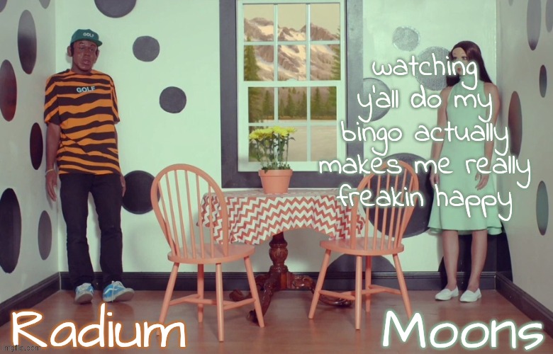 radium n moons - samuel n Salem | watching y'all do my bingo actually makes me really freakin happy | image tagged in radium n moons - samuel n salem | made w/ Imgflip meme maker
