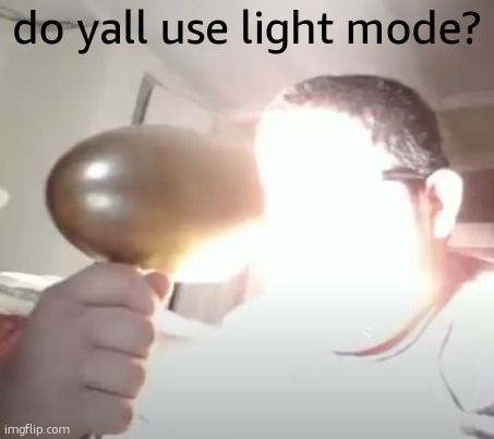 Kid blinding himself | do yall use light mode? if so you're disgusting | image tagged in kid blinding himself | made w/ Imgflip meme maker