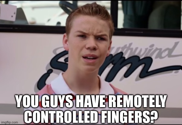 You Guys are Getting Paid | YOU GUYS HAVE REMOTELY CONTROLLED FINGERS? | image tagged in you guys are getting paid | made w/ Imgflip meme maker