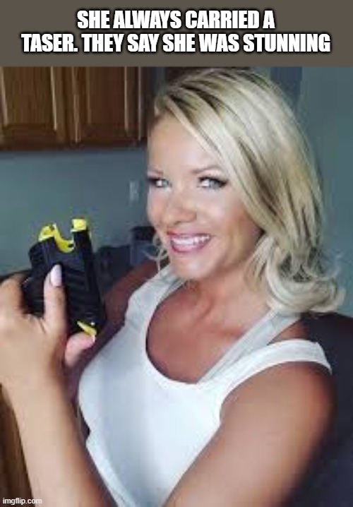 The pretty woman always carried a taser. She was stunning. | SHE ALWAYS CARRIED A TASER. THEY SAY SHE WAS STUNNING | image tagged in funny,humor,play on words,taser,joke | made w/ Imgflip meme maker