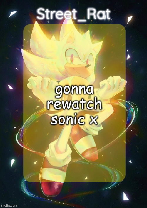 Rat's hyper sonic temp | gonna rewatch sonic x | image tagged in rat's hyper sonic temp | made w/ Imgflip meme maker