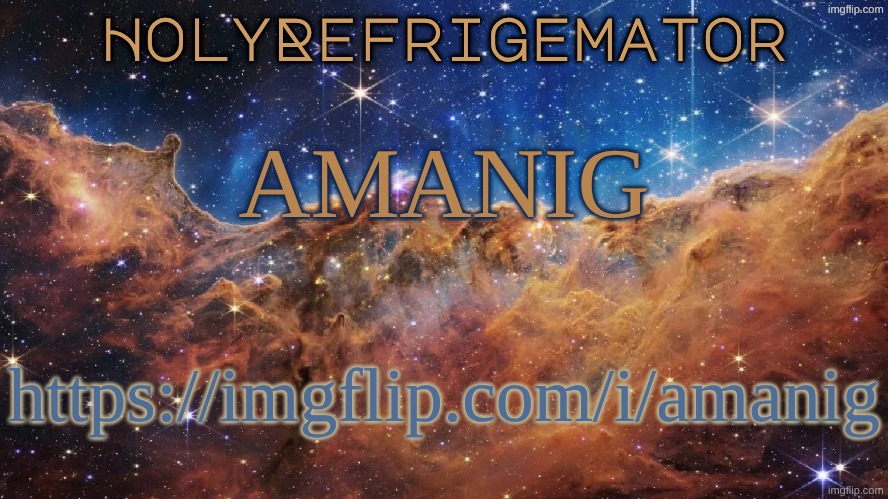 https://imgflip.com/i/amanig | AMANIG; https://imgflip.com/i/amanig | image tagged in holyrefrigemator announcement temp | made w/ Imgflip meme maker