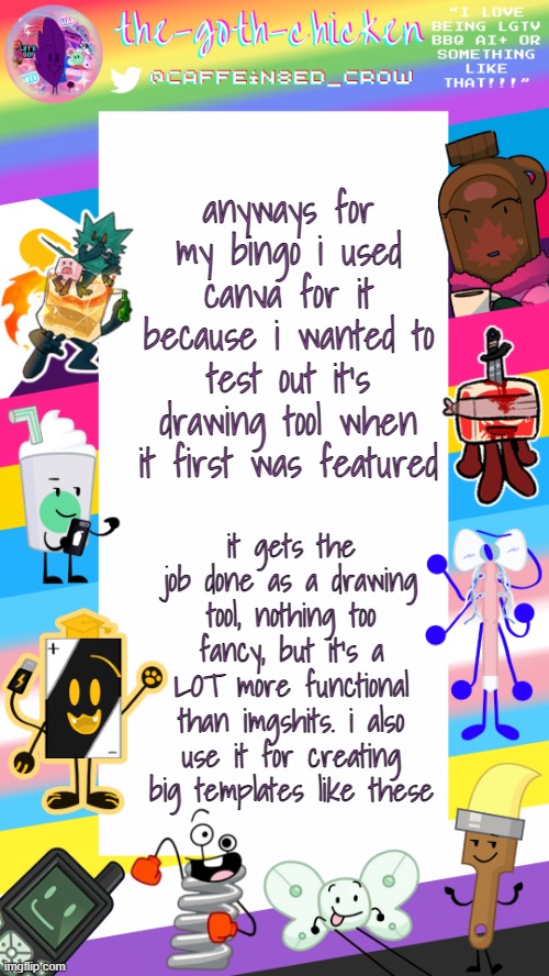 amazing color attack go! | anyways for my bingo i used canva for it because i wanted to test out it's drawing tool when it first was featured; it gets the job done as a drawing tool, nothing too fancy, but it's a LOT more functional than imgshits. i also use it for creating big templates like these | image tagged in the-goth-chicken's pride announcement template | made w/ Imgflip meme maker