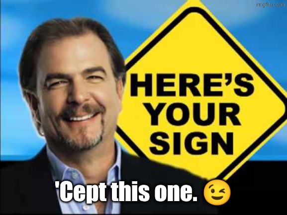 Heres your sign | 'Cept this one. ? | image tagged in heres your sign | made w/ Imgflip meme maker