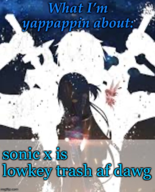 :> | sonic x is lowkey trash af dawg | image tagged in brads yappin temp | made w/ Imgflip meme maker