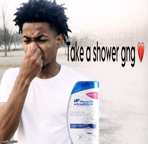 image tagged in take a shower gng | made w/ Imgflip meme maker