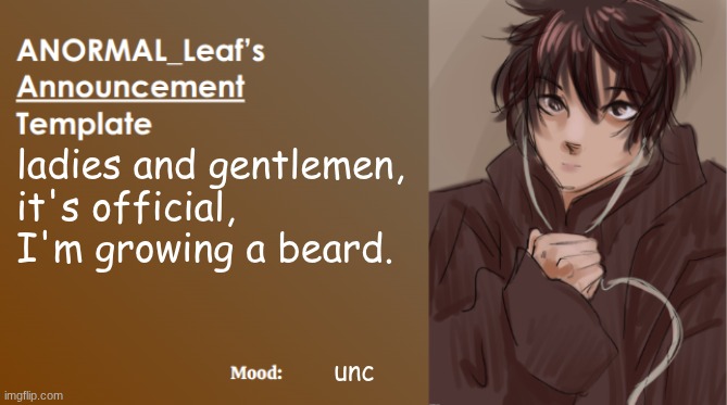 at this point god js be having kids with ANYONE | ladies and gentlemen, it's official, I'm growing a beard. unc | image tagged in anormal_leaf announcement template | made w/ Imgflip meme maker