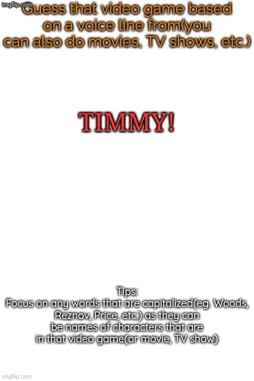 Guess that video game based on a voice line from it | TIMMY! | image tagged in guess that video game based on a voice line from it | made w/ Imgflip meme maker