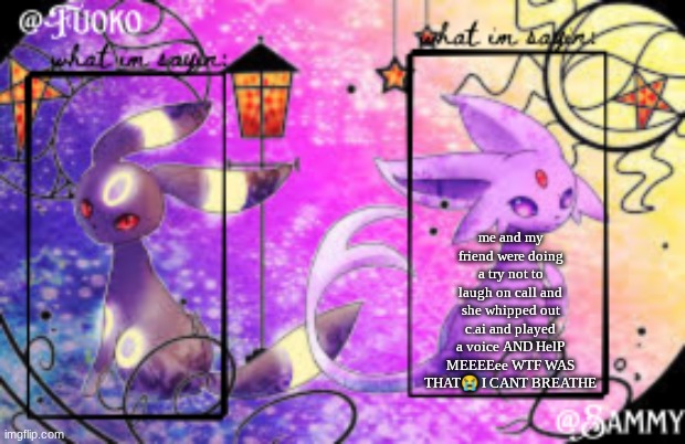 Sam+Fuoko Shared temp | me and my friend were doing a try not to laugh on call and she whipped out c.ai and played a voice AND HelP MEEEEee WTF WAS THAT😭 I CANT BREATHE | image tagged in sam fuoko shared temp | made w/ Imgflip meme maker