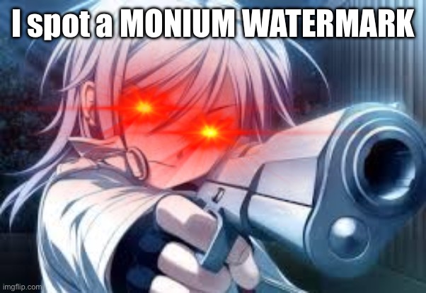 Do I SPoT An Ifunny.co WaTermArk | I spot a MONIUM WATERMARK | image tagged in do i spot an ifunny co watermark | made w/ Imgflip meme maker
