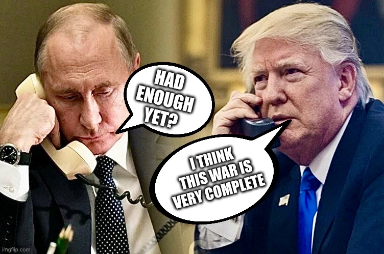 HAD ENOUGH YET? I THINK THIS WAR IS VERY COMPLETE | image tagged in memes,iran,putin,diplomacy,trump,debacle | made w/ Imgflip meme maker