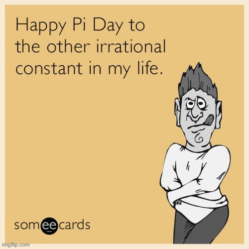 image tagged in pi,day,pi day,irrational,constant,happy pi day | made w/ Imgflip meme maker