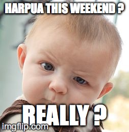 Skeptical Baby | HARPUA THIS WEEKEND ? REALLY ? | image tagged in memes,skeptical baby | made w/ Imgflip meme maker