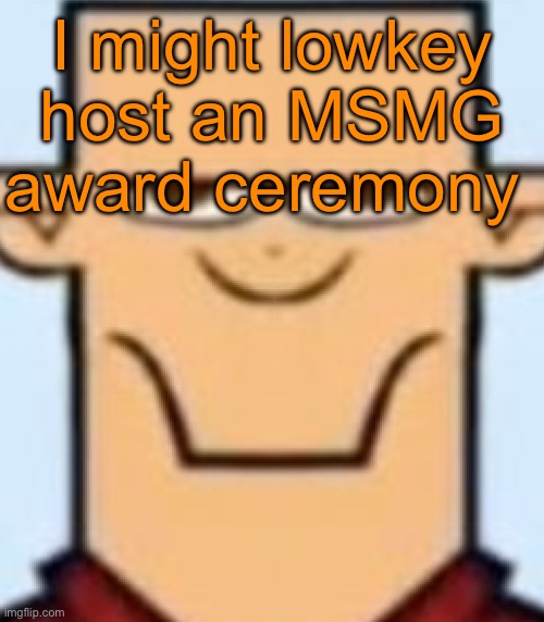What do y’all think | I might lowkey host an MSMG award ceremony | image tagged in sped tyler | made w/ Imgflip meme maker