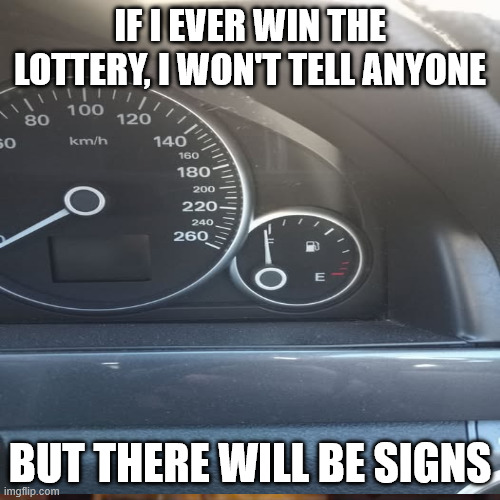 Tank of gas | IF I EVER WIN THE LOTTERY, I WON'T TELL ANYONE; BUT THERE WILL BE SIGNS | image tagged in gas | made w/ Imgflip meme maker