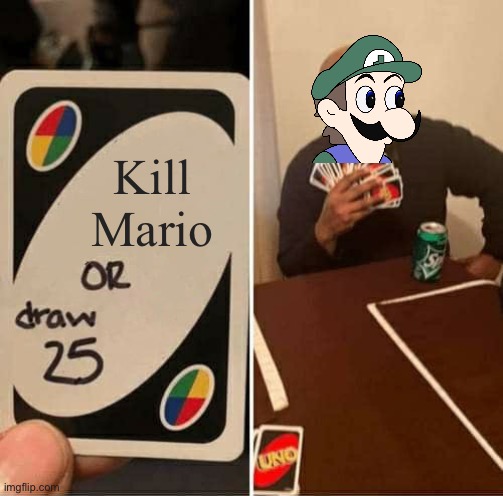 UNO Draw 25 Cards | Kill Mario | image tagged in memes,uno draw 25 cards | made w/ Imgflip meme maker
