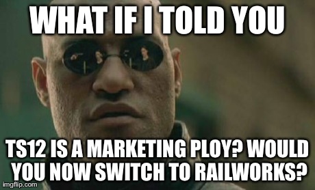 Matrix Morpheus Meme | WHAT IF I TOLD YOU TS12 IS A MARKETING PLOY? WOULD YOU NOW SWITCH TO RAILWORKS? | image tagged in memes,matrix morpheus | made w/ Imgflip meme maker