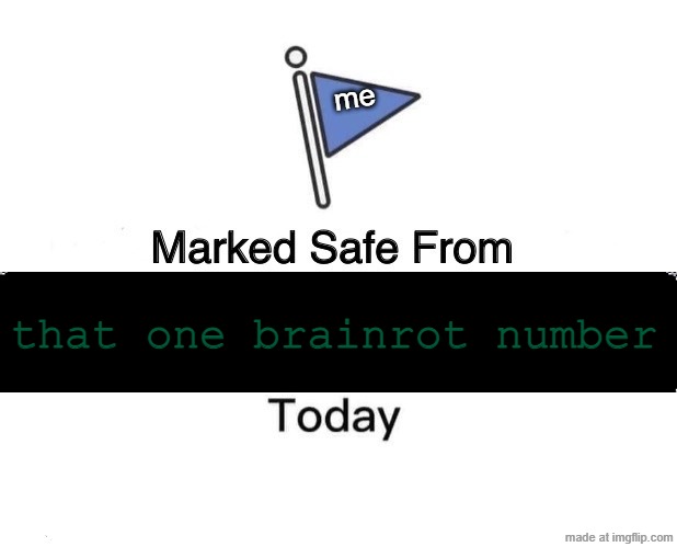 i can't say it now | me; that one brainrot number | image tagged in memes,marked safe from | made w/ Imgflip meme maker