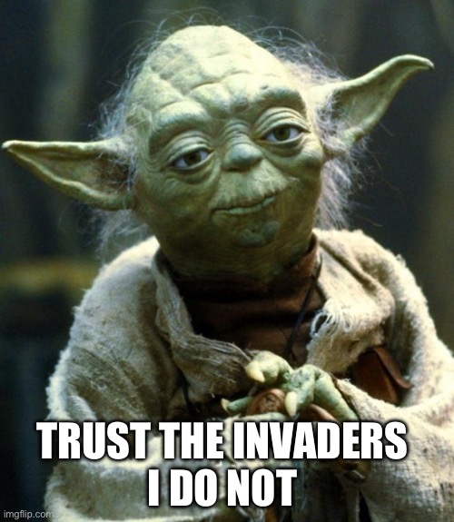 TRUST THE INVADERS 
I DO NOT | image tagged in memes,star wars yoda | made w/ Imgflip meme maker