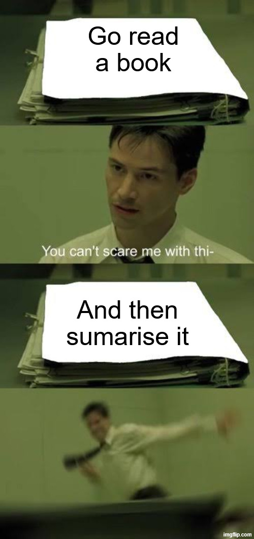 The scariest part about beaing forced to red somthing are teh forced sumarisations | Go read a book; And then sumarise it | image tagged in relateable,memes,parents,scariest things in the world,you can't scare me with this | made w/ Imgflip meme maker
