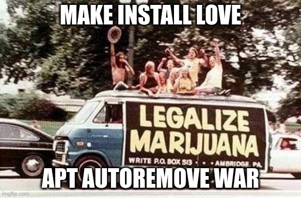 peace brother | MAKE INSTALL LOVE; APT AUTOREMOVE WAR | image tagged in hippies - legalize marijuana | made w/ Imgflip meme maker