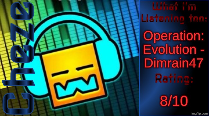 Cheze Music Temp | Operation: Evolution -
Dimrain47; 8/10 | image tagged in cheze music temp | made w/ Imgflip meme maker