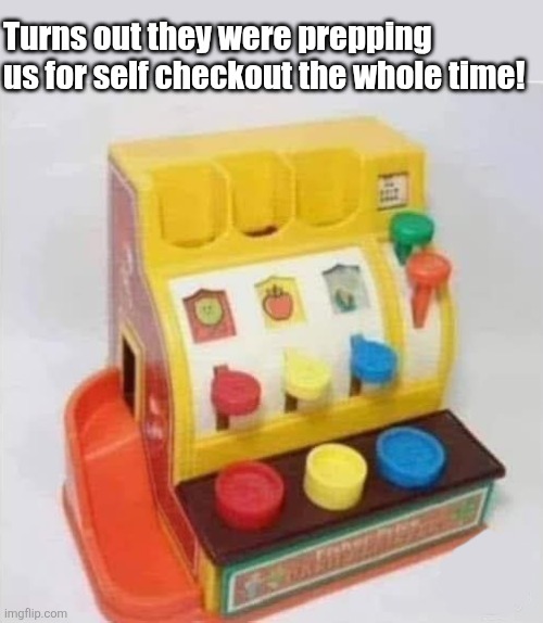 Grocery Grooming | Turns out they were prepping us for self checkout the whole time! | image tagged in grocery store,self checkout,secret,cashier,prepping,kids toys | made w/ Imgflip meme maker