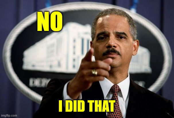 Eric Holder | NO I DID THAT | image tagged in eric holder | made w/ Imgflip meme maker