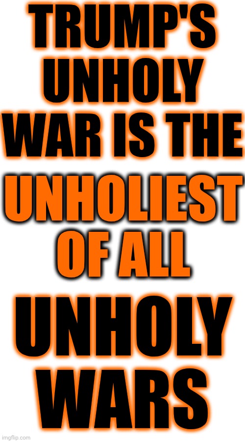 Funny How Evangelicals Were The Easiest For Evil To Deceive, Right? | TRUMP'S UNHOLY WAR IS THE; UNHOLIEST OF ALL; UNHOLY WARS | image tagged in memes,maga,evangelicals,mental illness,lock him up,impeach trump | made w/ Imgflip meme maker