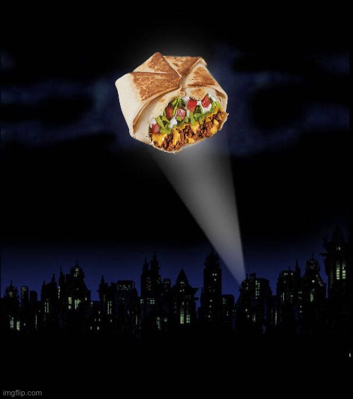 No Bat Man only Crunchwrap | image tagged in bat signal | made w/ Imgflip meme maker