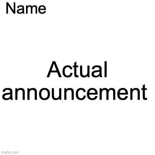 Name Actual announcement | made w/ Imgflip meme maker