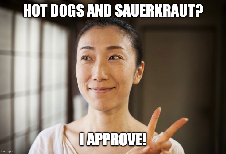A Completely Meaningless and Silly Meme Made For a Quick Laugh | HOT DOGS AND SAUERKRAUT? I APPROVE! | image tagged in hot dogs,sauerkraut,approval,woman | made w/ Imgflip meme maker