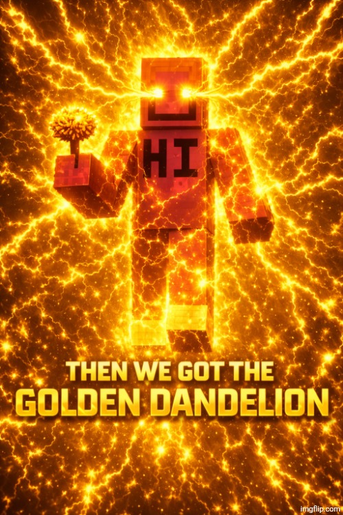 then we got the golden dandelion | image tagged in then we got the golden dandelion | made w/ Imgflip meme maker
