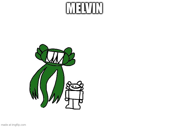 Simple doodle of a character i made kinda awhile ago it’s name is Melvin(axil is 6 ft 9 in melvin is 12 ft) | MELVIN | made w/ Imgflip meme maker