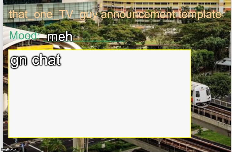 that_one_TV_guy announcement template | meh; gn chat | image tagged in that_one_tv_guy announcement template | made w/ Imgflip meme maker