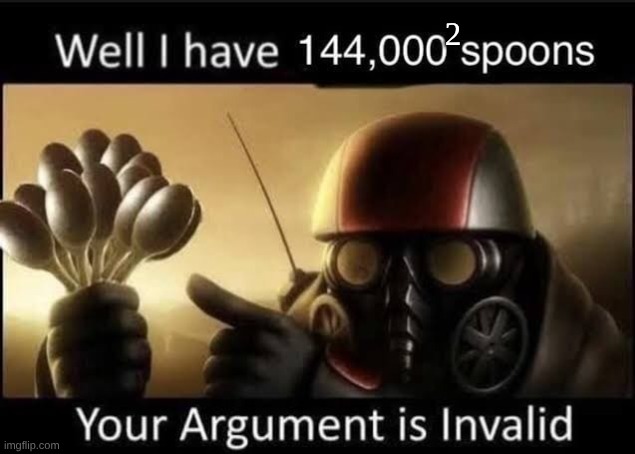 well i have 144,000 spoons | 2 | image tagged in well i have 144 000 spoons | made w/ Imgflip meme maker
