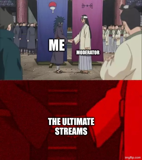 follow my streams too! links in the comments. if anybody wants a new moderator in their stream, comment | MODERATOR; ME; THE ULTIMATE STREAMS | image tagged in naruto handshake meme template,comments,streams | made w/ Imgflip meme maker