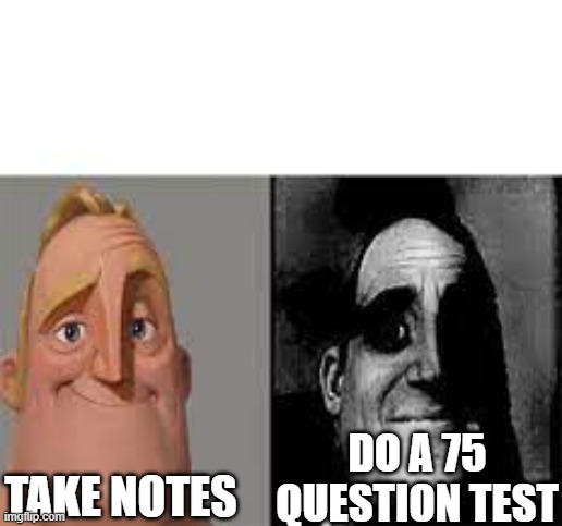 Happy Mr Incredible vs Sad Mr Incredible | DO A 75 QUESTION TEST; TAKE NOTES | image tagged in happy mr incredible vs sad mr incredible | made w/ Imgflip meme maker