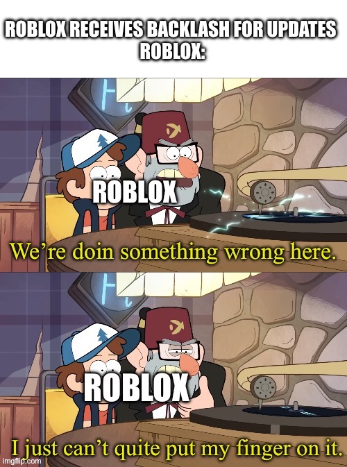 Dumb greed | ROBLOX RECEIVES BACKLASH FOR UPDATES 

ROBLOX:; ROBLOX; ROBLOX | image tagged in we re doing something wrong here | made w/ Imgflip meme maker