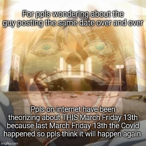 Mf on drugs fr v2 | For ppls wondering about the guy posting the same date over and over; Ppls on internet have been theorizing about THIS March Friday 13th because last March Friday 13th the Covid happened so ppls think it will happen again | image tagged in mf on drugs fr v2 | made w/ Imgflip meme maker