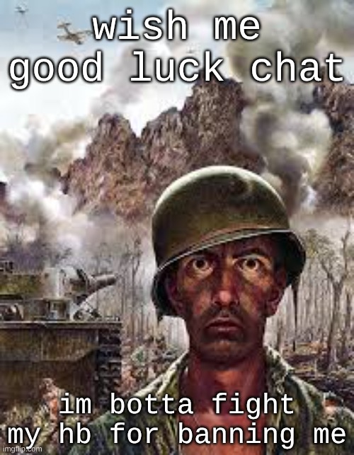 Thousand Yard Stare | wish me good luck chat; im botta fight my hb for banning me | image tagged in thousand yard stare | made w/ Imgflip meme maker