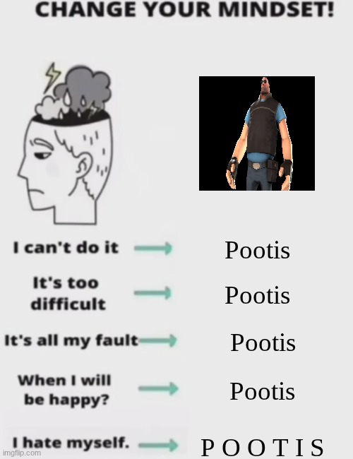 CHANGE YOUR MINDSET! | Pootis; Pootis; Pootis; Pootis; P O O T I S | image tagged in change your mindset | made w/ Imgflip meme maker