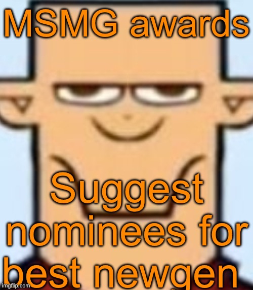 Sped Tyler | MSMG awards; Suggest nominees for best newgen | image tagged in sped tyler | made w/ Imgflip meme maker