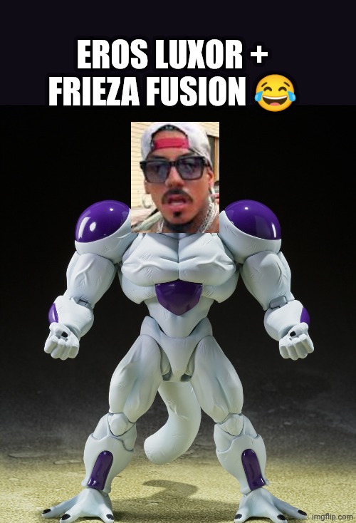 Eros + Frieza fusion | EROS LUXOR + FRIEZA FUSION 😂 | image tagged in buff frieza | made w/ Imgflip meme maker
