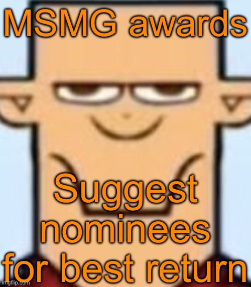 Sped Tyler | MSMG awards; Suggest nominees for best return | image tagged in sped tyler | made w/ Imgflip meme maker
