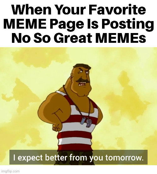 I EXPECT BETTER FROM YOU | image tagged in memes,rocket power,life guard,better,nickelodeon,classic | made w/ Imgflip meme maker