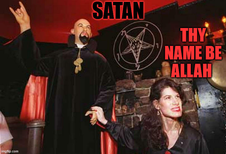SATAN IDENTIFIED | SATAN; THY NAME BE ALLAH | image tagged in satan,allah,satan is allah,allah is satan | made w/ Imgflip meme maker